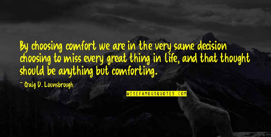 Comforting Quotes By Craig D. Lounsbrough: By choosing comfort we are in the very