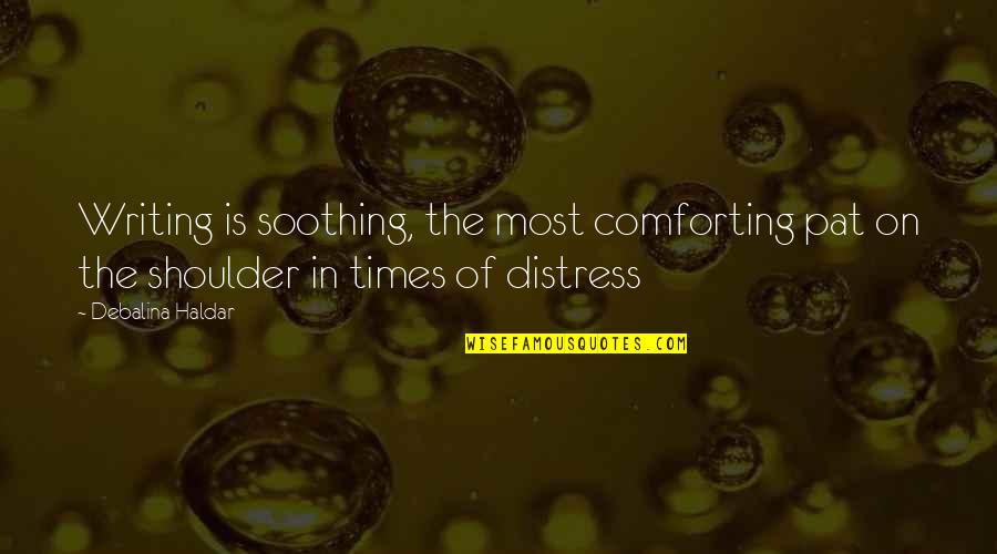 Comforting Quotes By Debalina Haldar: Writing is soothing, the most comforting pat on