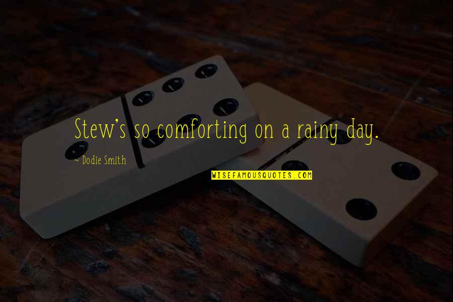 Comforting Quotes By Dodie Smith: Stew's so comforting on a rainy day.