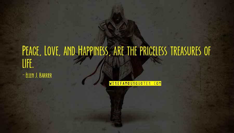 Comforting Quotes By Ellen J. Barrier: Peace, Love, and Happiness, are the priceless treasures