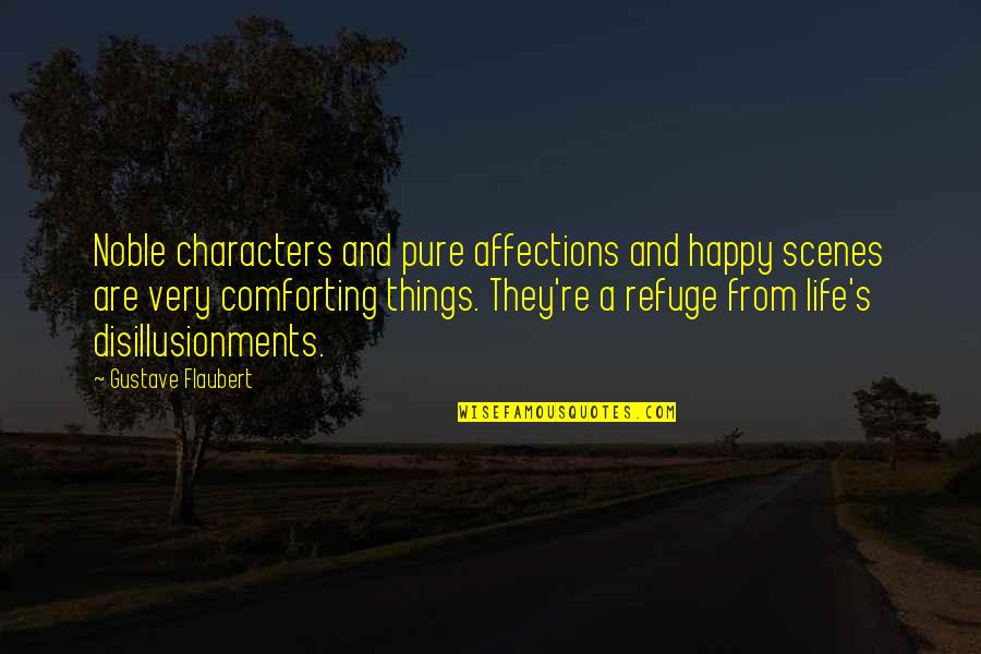 Comforting Quotes By Gustave Flaubert: Noble characters and pure affections and happy scenes