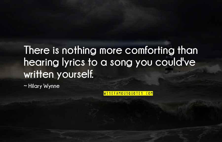 Comforting Quotes By Hilary Wynne: There is nothing more comforting than hearing lyrics