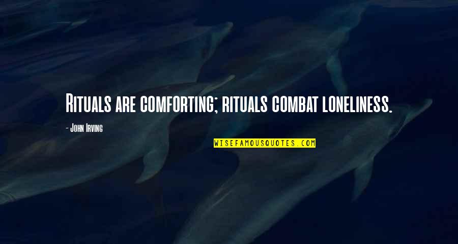 Comforting Quotes By John Irving: Rituals are comforting; rituals combat loneliness.