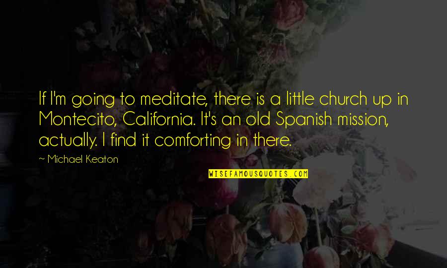 Comforting Quotes By Michael Keaton: If I'm going to meditate, there is a