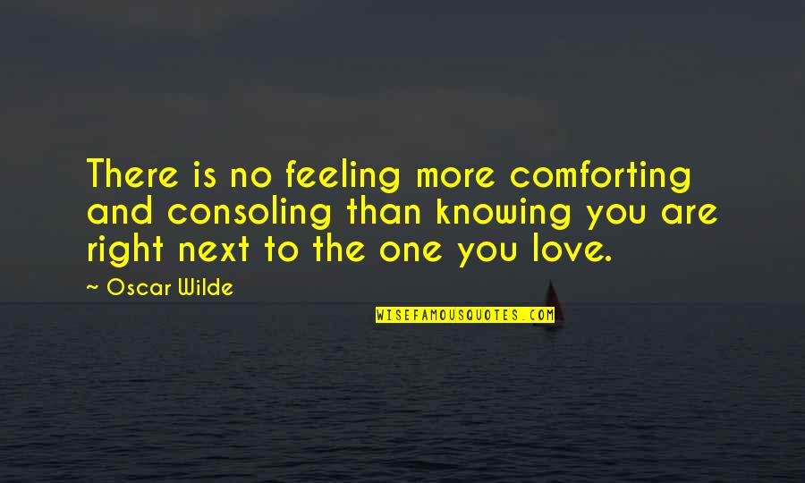 Comforting Quotes By Oscar Wilde: There is no feeling more comforting and consoling