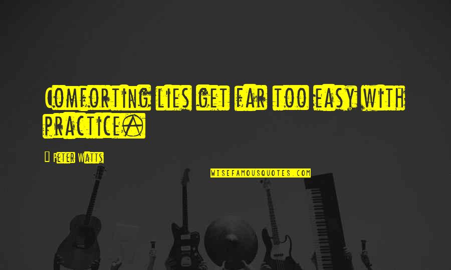 Comforting Quotes By Peter Watts: Comforting lies get far too easy with practice.