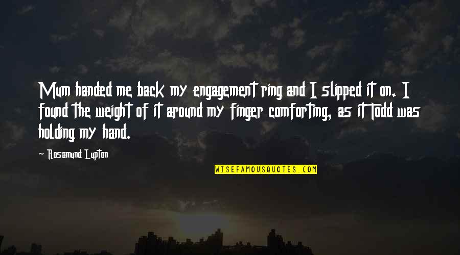 Comforting Quotes By Rosamund Lupton: Mum handed me back my engagement ring and