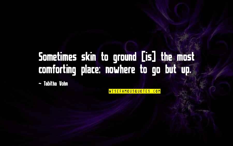 Comforting Quotes By Tabitha Vohn: Sometimes skin to ground [is] the most comforting