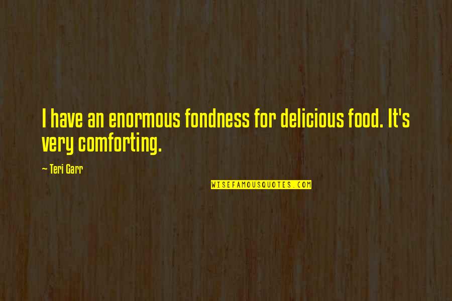 Comforting Quotes By Teri Garr: I have an enormous fondness for delicious food.