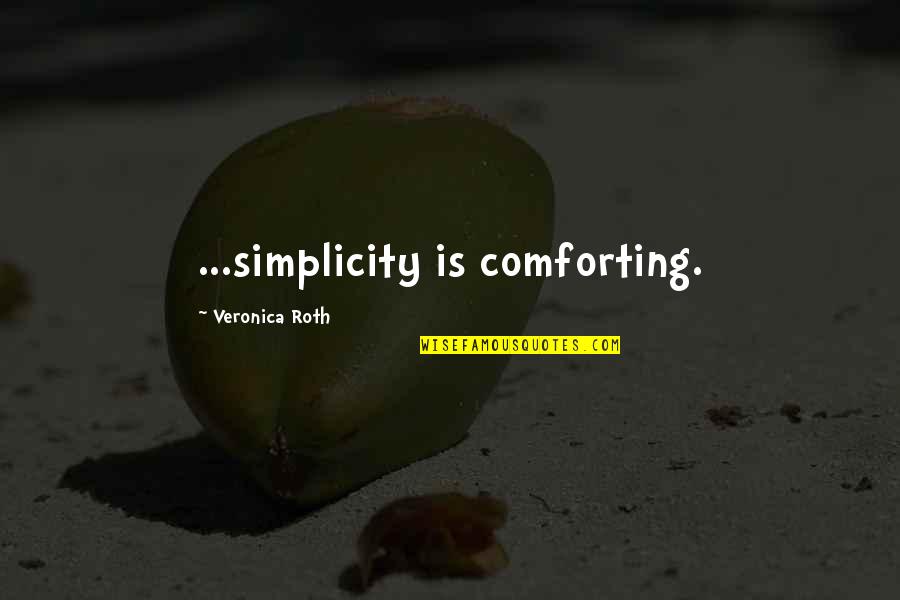 Comforting Quotes By Veronica Roth: ...simplicity is comforting.