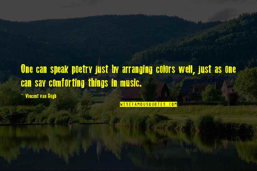 Comforting Quotes By Vincent Van Gogh: One can speak poetry just by arranging colors