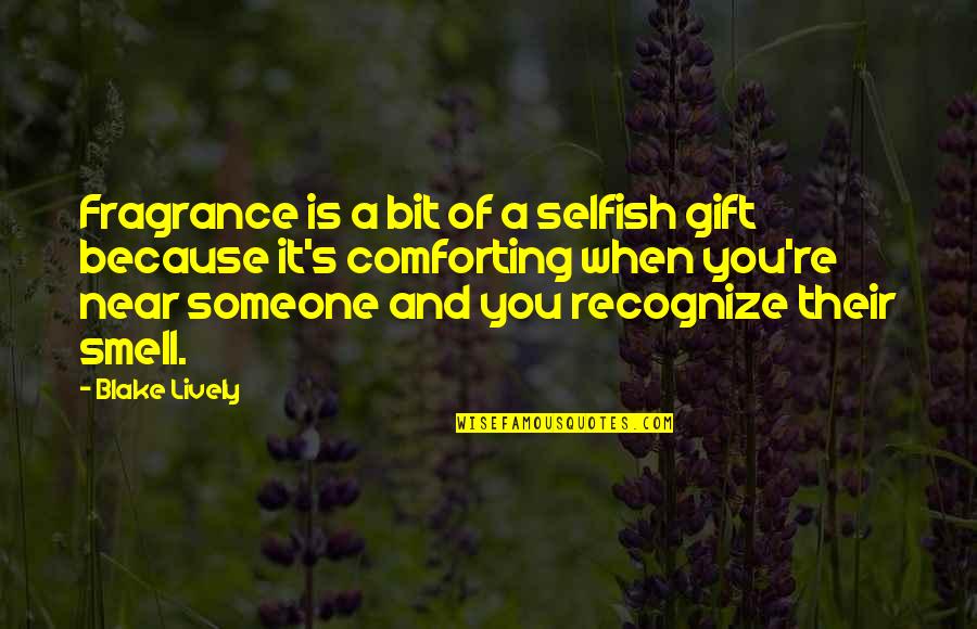 Comforting Someone Quotes By Blake Lively: Fragrance is a bit of a selfish gift