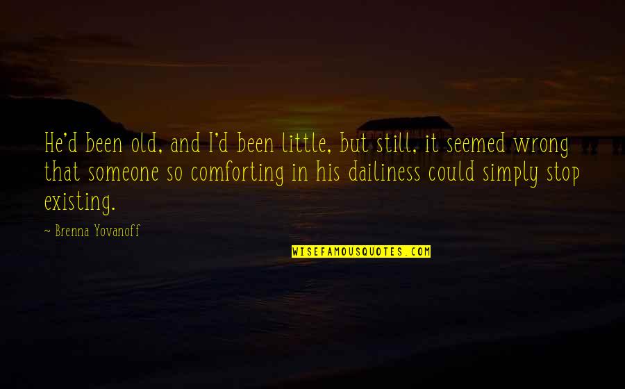 Comforting Someone Quotes By Brenna Yovanoff: He'd been old, and I'd been little, but