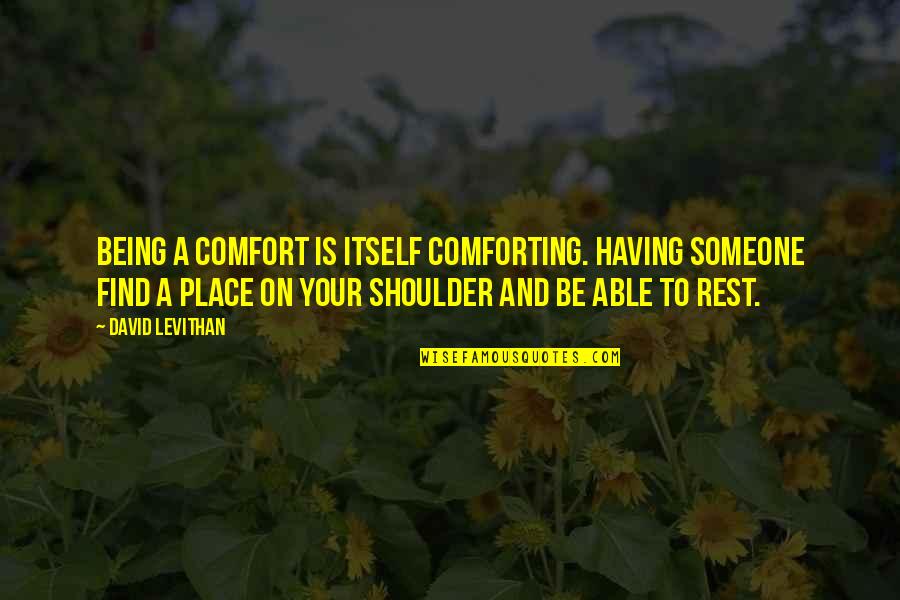 Comforting Someone Quotes By David Levithan: Being a comfort is itself comforting. Having someone