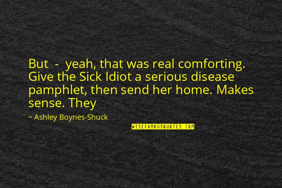 Comforting The Sick Quotes By Ashley Boynes-Shuck: But - yeah, that was real comforting. Give