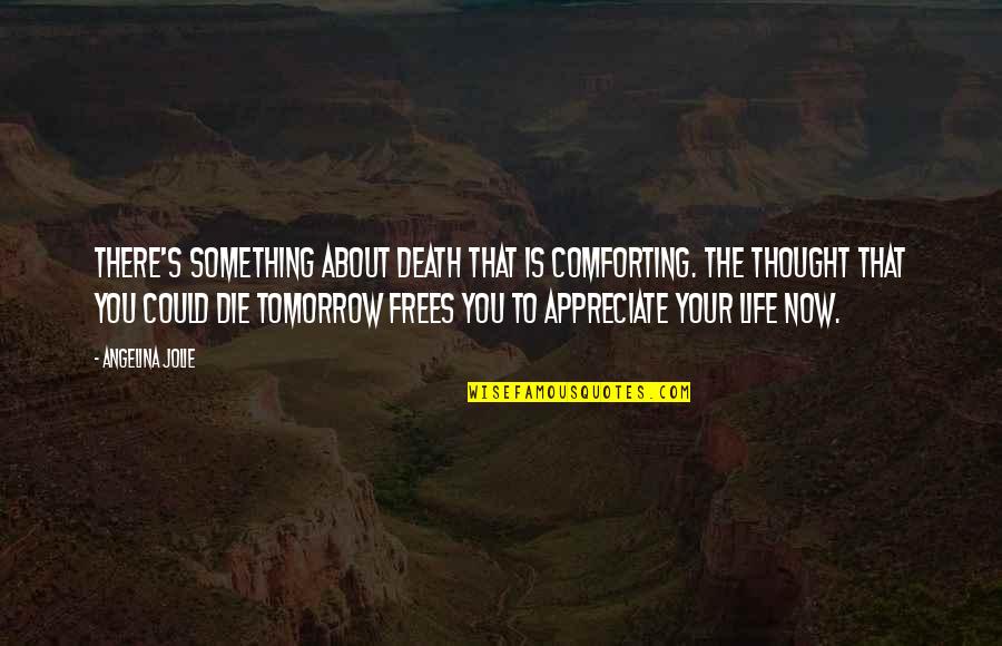 Comforting Thought Quotes By Angelina Jolie: There's something about death that is comforting. The Comforting Thought Quotes By Angelina Jolie: There's something about death that is comforting. The