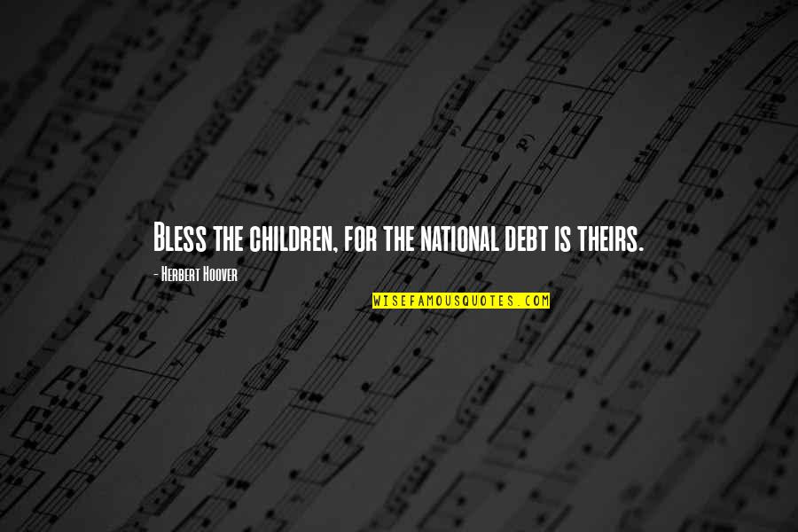 Comforting Thought Quotes By Herbert Hoover: Bless the children, for the national debt is Comforting Thought Quotes By Herbert Hoover: Bless the children, for the national debt is