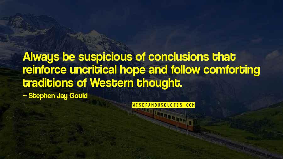 Comforting Thought Quotes By Stephen Jay Gould: Always be suspicious of conclusions that reinforce uncritical Comforting Thought Quotes By Stephen Jay Gould: Always be suspicious of conclusions that reinforce uncritical