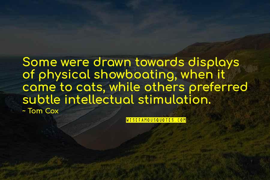 Comforting Thought Quotes By Tom Cox: Some were drawn towards displays of physical showboating, Comforting Thought Quotes By Tom Cox: Some were drawn towards displays of physical showboating,