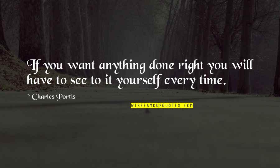 Comforting Words Quotes By Charles Portis: If you want anything done right you will