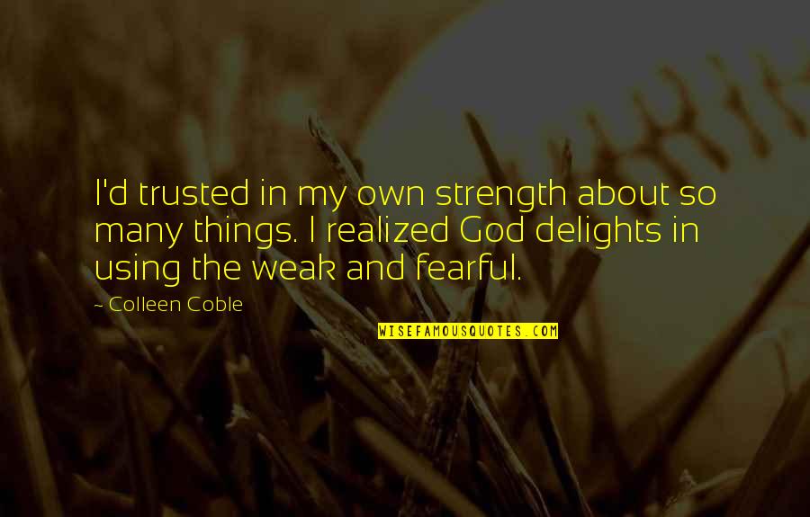 Comforting Words Quotes By Colleen Coble: I'd trusted in my own strength about so