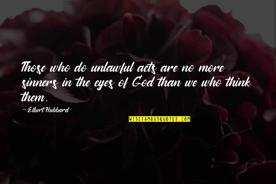 Comforting Words Quotes By Elbert Hubbard: Those who do unlawful acts are no more