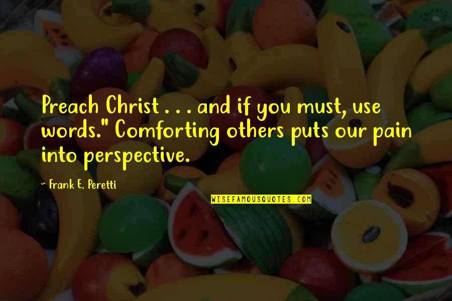 Comforting Words Quotes By Frank E. Peretti: Preach Christ . . . and if you