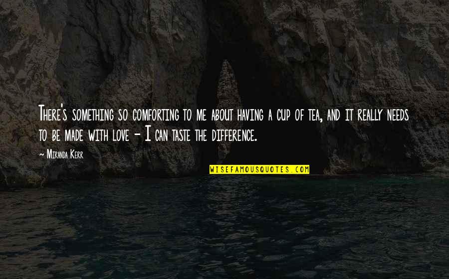 Comforting Your Love Quotes By Miranda Kerr: There's something so comforting to me about having Comforting Your Love Quotes By Miranda Kerr: There's something so comforting to me about having