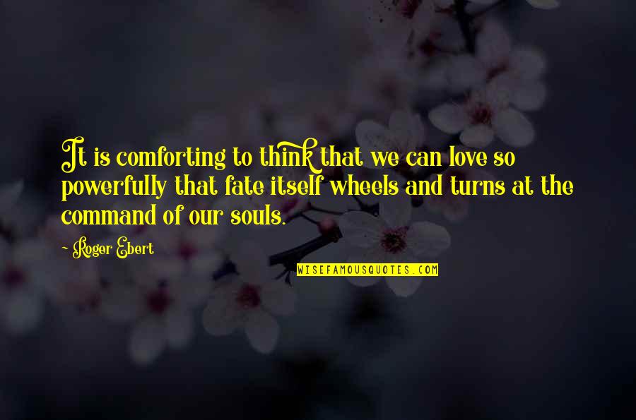 Comforting Your Love Quotes By Roger Ebert: It is comforting to think that we can Comforting Your Love Quotes By Roger Ebert: It is comforting to think that we can