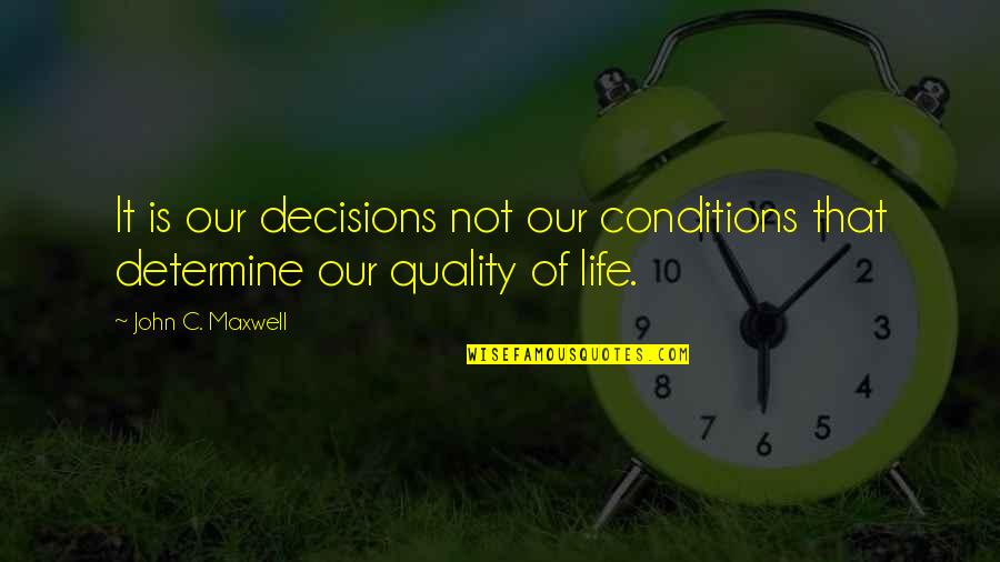Comfortingly Quotes By John C. Maxwell: It is our decisions not our conditions that