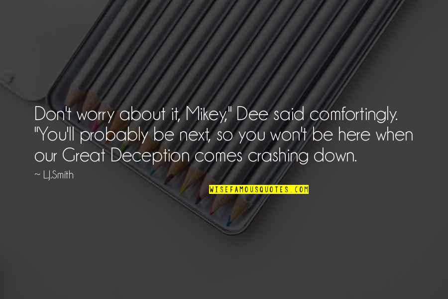 Comfortingly Quotes By L.J.Smith: Don't worry about it, Mikey," Dee said comfortingly.