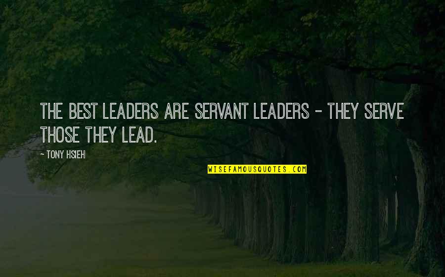 Comfortless In Verse Quotes By Tony Hsieh: The best leaders are servant leaders - they