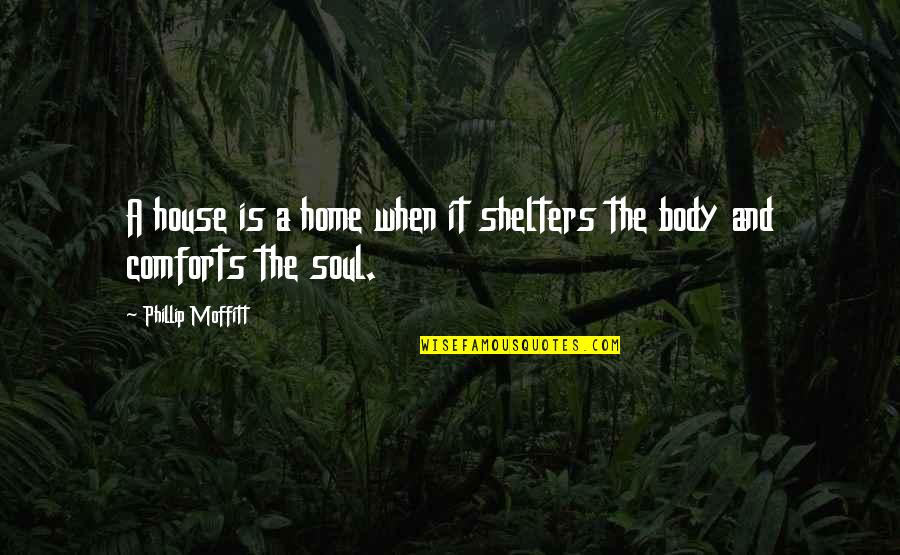 Comforts Of Home Quotes By Phillip Moffitt: A house is a home when it shelters