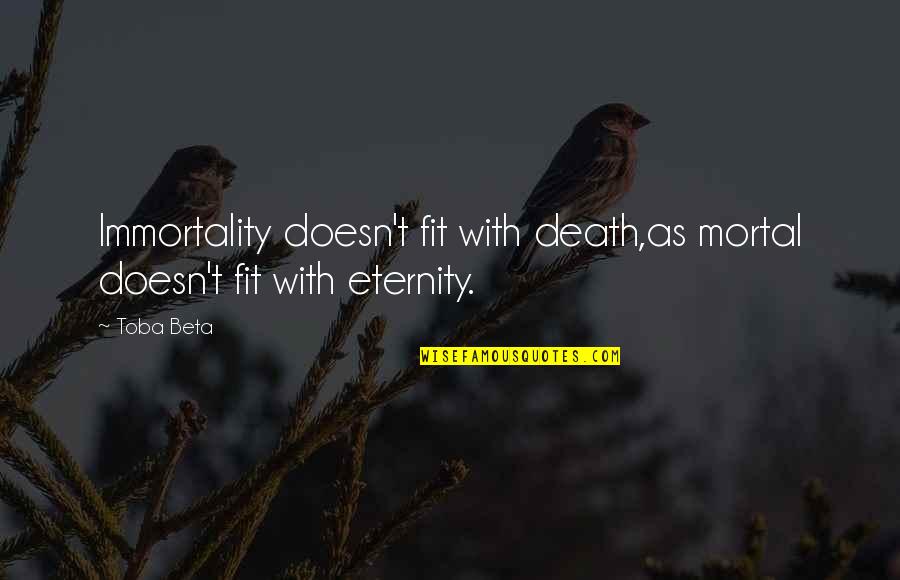 Comfy Chairs Quotes By Toba Beta: Immortality doesn't fit with death,as mortal doesn't fit