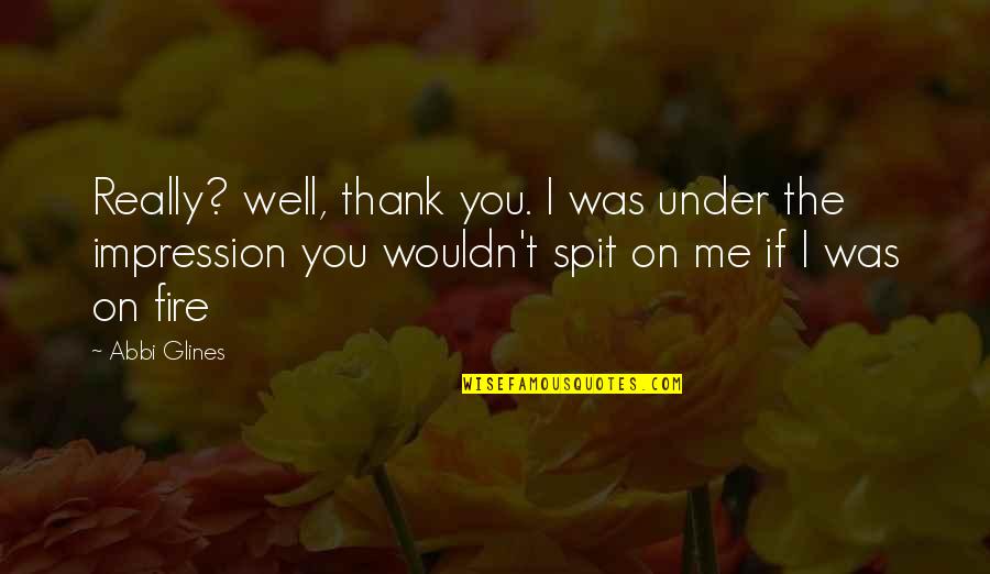 Comfy Cozy Quotes By Abbi Glines: Really? well, thank you. I was under the