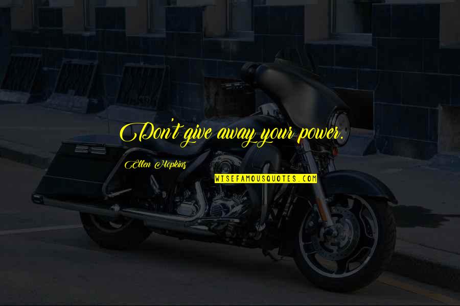 Comfy Cozy Quotes By Ellen Hopkins: Don't give away your power. Comfy Cozy Quotes By Ellen Hopkins: Don't give away your power.
