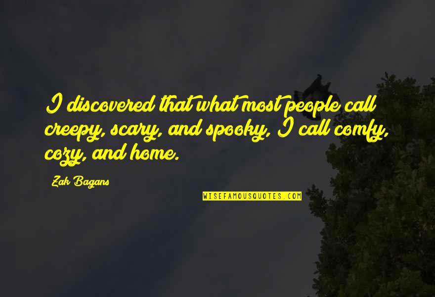 Comfy Cozy Quotes By Zak Bagans: I discovered that what most people call creepy, Comfy Cozy Quotes By Zak Bagans: I discovered that what most people call creepy,