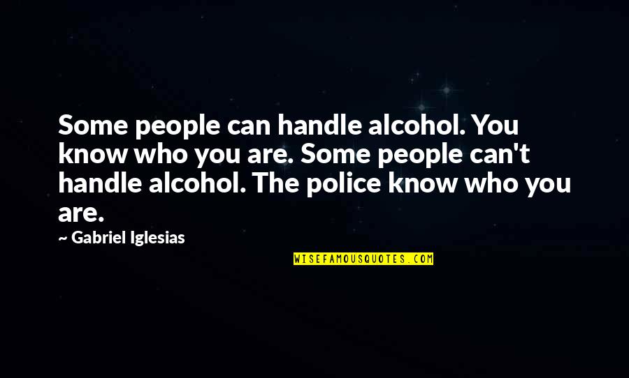 Comfy Night Quotes By Gabriel Iglesias: Some people can handle alcohol. You know who Comfy Night Quotes By Gabriel Iglesias: Some people can handle alcohol. You know who