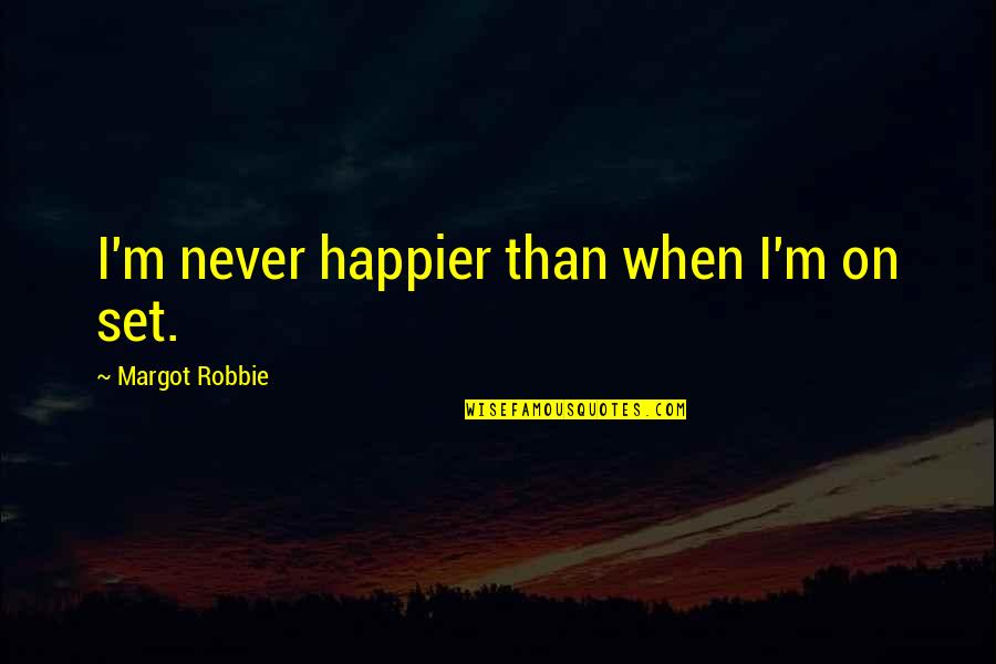 Comfy Night Quotes By Margot Robbie: I'm never happier than when I'm on set. Comfy Night Quotes By Margot Robbie: I'm never happier than when I'm on set.