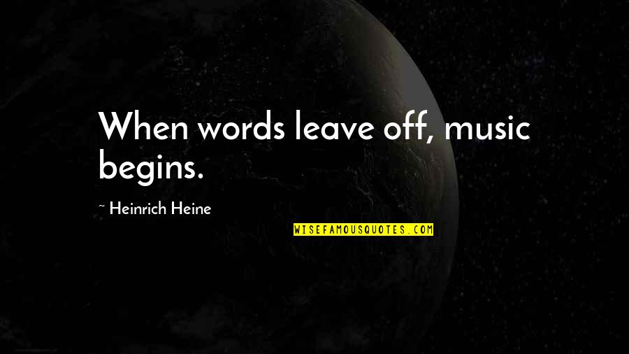 Comic Art Community Quotes By Heinrich Heine: When words leave off, music begins.