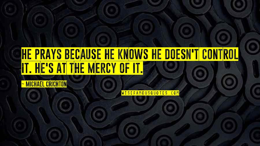 Comic Book Hero Quotes By Michael Crichton: He prays because he knows he doesn't control