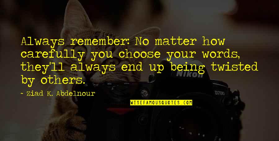 Comic Book Hero Quotes By Ziad K. Abdelnour: Always remember: No matter how carefully you choose