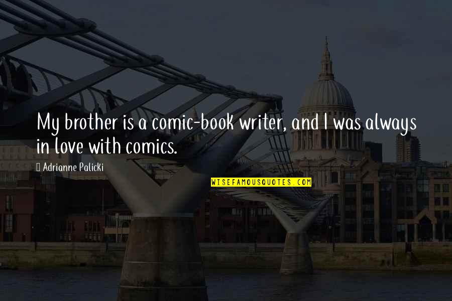 Comic Book Love Quotes By Adrianne Palicki: My brother is a comic-book writer, and I