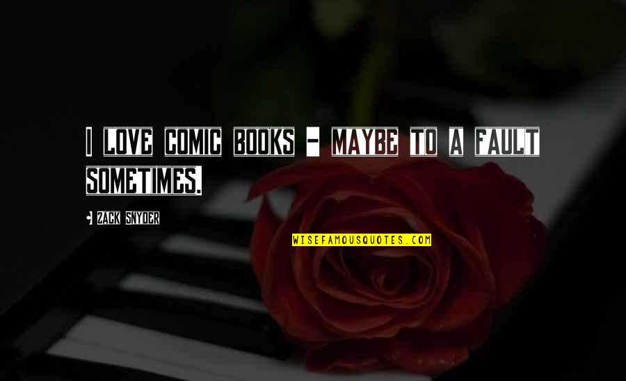 Comic Book Love Quotes By Zack Snyder: I love comic books - maybe to a