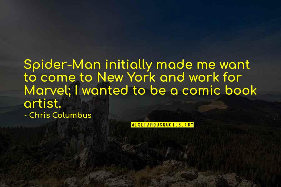 Comic Book Man Quotes By Chris Columbus: Spider-Man initially made me want to come to