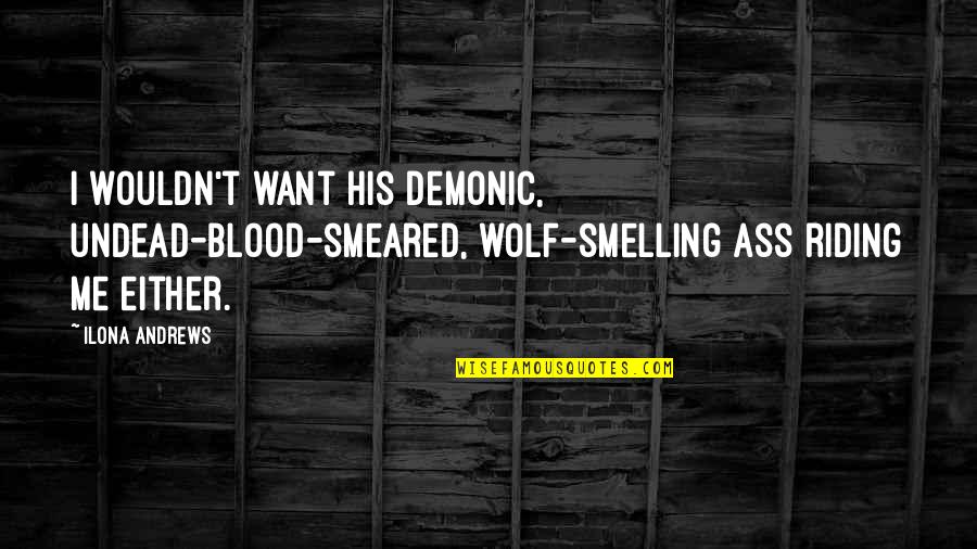 Comic Book Man Quotes By Ilona Andrews: I wouldn't want his demonic, undead-blood-smeared, wolf-smelling ass