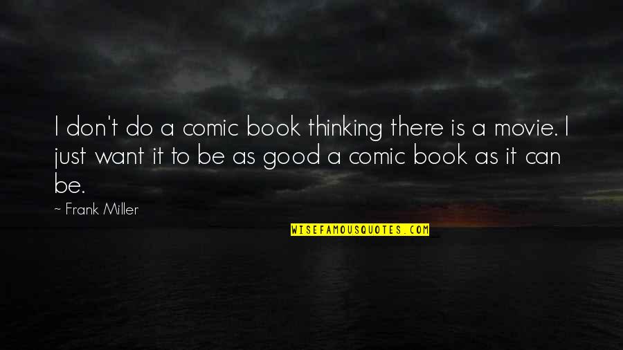 Comic Book Movie Quotes By Frank Miller: I don't do a comic book thinking there