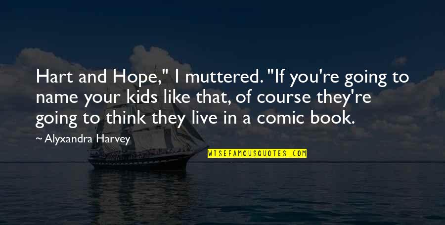 Comic Book Quotes By Alyxandra Harvey: Hart and Hope," I muttered. "If you're going