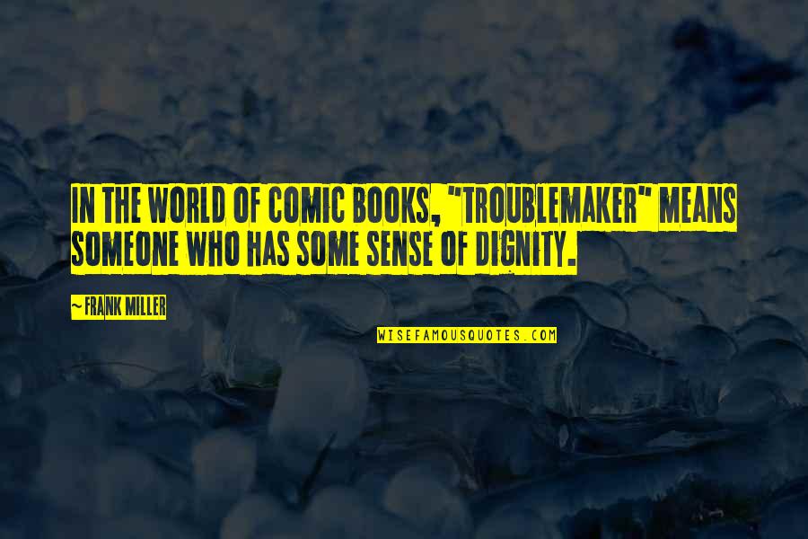 Comic Book Quotes By Frank Miller: In the world of comic books, "troublemaker" means