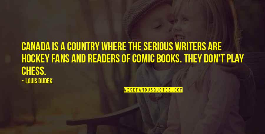 Comic Book Quotes By Louis Dudek: Canada is a country where the serious writers